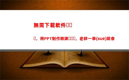 無需下載軟件，用PPT制作微課，老師一學(xué)就會(ipad無需密碼下載軟件)